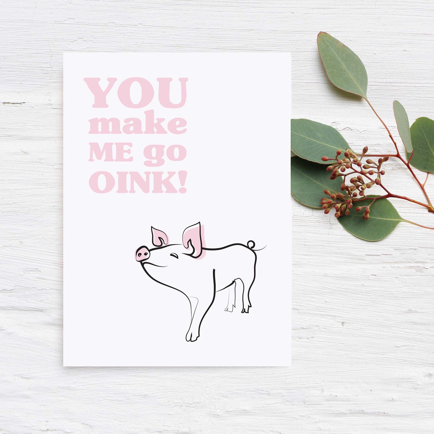 You Make Me Go Oink - Greeting Card