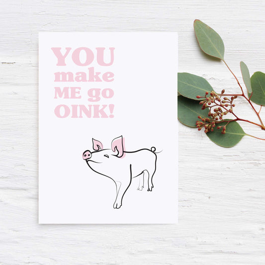 You Make Me Go Oink - Greeting Card